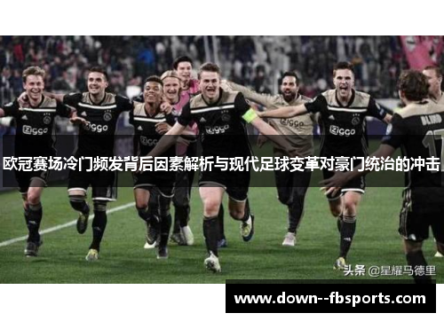 欧冠赛场冷门频发背后因素解析与现代足球变革对豪门统治的冲击